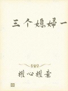 三个媳妇一锅烩