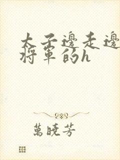 太子边走边挺进将军的h