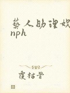 艺人助理娱乐圈nph