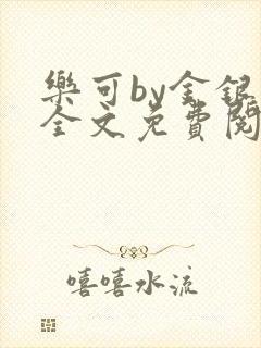 乐可by金银花全文免费阅读笔趣阁小说