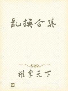乱换合集