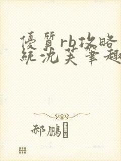 优质rb攻略系统沈芙笔趣阁