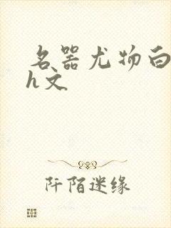 名器尤物白柔柔h文