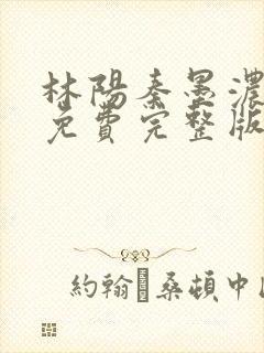 林阳秦墨浓小说免费完整版简介