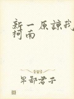 新一原谅我爱上柯南