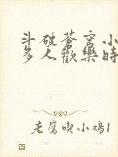 斗破苍穹小医仙多人欢乐时光