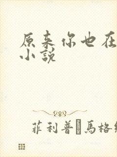原来你也在这里小说
