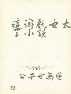 这游戏也太真实了小说