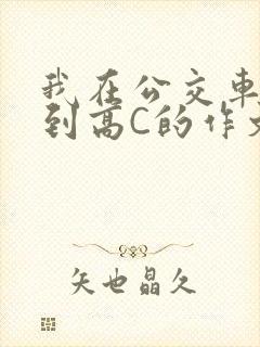 我在公交车上弄到高C的作文