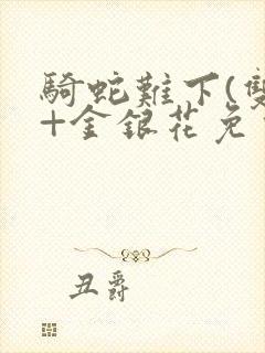 骑蛇难下(双)+金银花免费