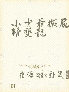 小少爷撅屁股授精双龙