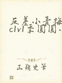 反差小青梅不经c1v1季圆圆小说