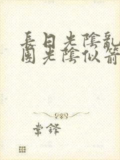 长日光阴乱作一团光阴似箭时渺