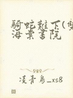 骑蛇难下(双)海棠书院