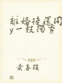 离婚后还同居by一枝独秀