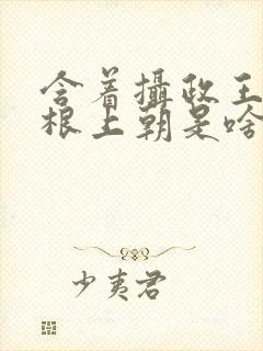 含着摄政王的紫根上朝是啥小说