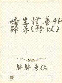 娇生惯养4PH归寻(矜以)