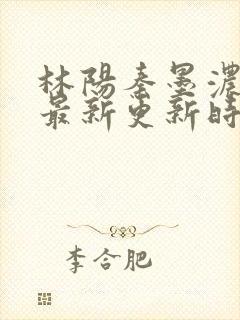 林阳秦墨浓小说最新更新时间