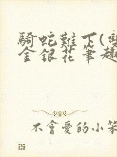 骑蛇难下(双)金银花笔趣阁