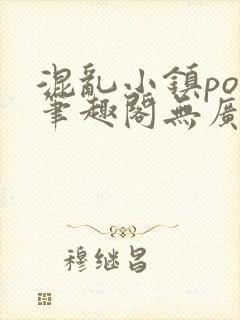 混乱小镇pop笔趣阁无广告