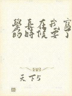 学长在我写作业的时候要了我