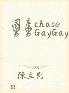 国产chase男男GayGay
