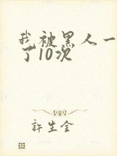 我被黑人一夜P了10次