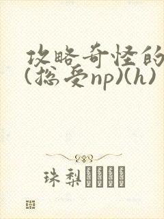 攻略奇怪的世界(总受np)(h)