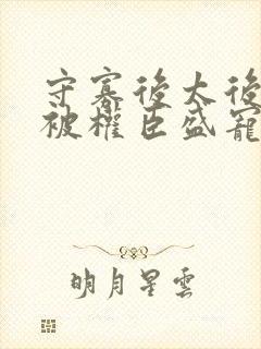 守寡后太后娘娘被权臣盛宠了免费