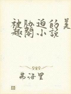 被胁迫的美人笔趣阁小说