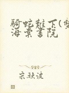 骑蛇难下(双)海棠书院