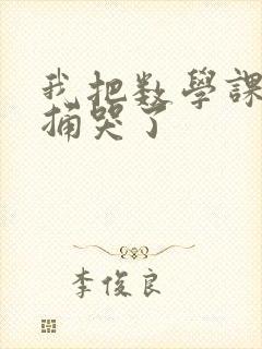 我把数学课代表捅哭了