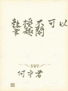 教授不可以by笔趣阁