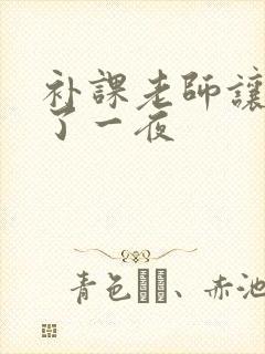 补课老师让我爽了一夜