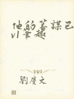 他的蓄谋已久1v1笔趣