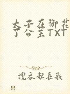 太子在御花园要了公主TXT