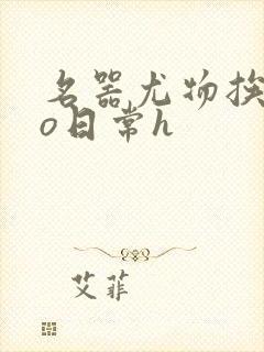 名器尤物挨cao日常h