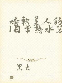 娇软美人的疼AI日常热水袋原文