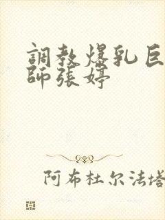 调教爆乳巨臀老师张婷