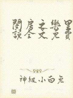 闺房之乐里雪小说全文免费无弹窗