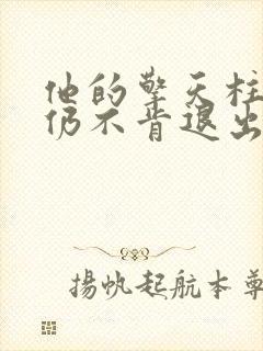 他的擎天柱巨龙仍不肯退出