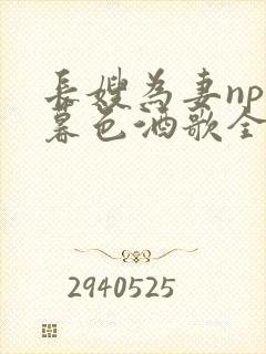 长嫂为妻npn暮色酒歌全文免费阅读笔趣阁