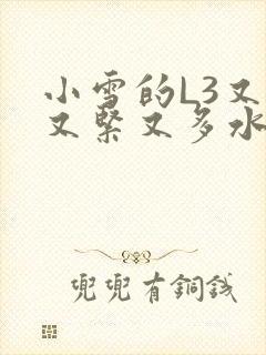 小雪的L3又嫩又紧又多水图