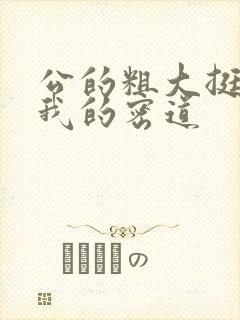 公的粗大挺进了我的密道