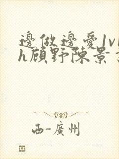 边做边爱1v1h顾野陈景书