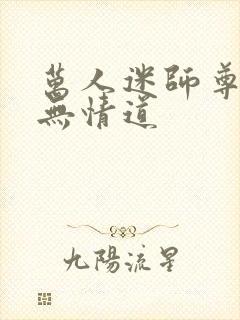 万人迷师尊他修无情道