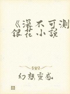 《深不可测》金银花小说