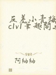 反差小青梅不经c1v1笔趣阁无弹窗