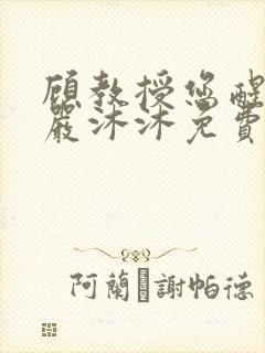 顾教授您醒了吗严沐沐免费阅读全文小说