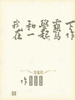 我和学霸下面连在一起写作业